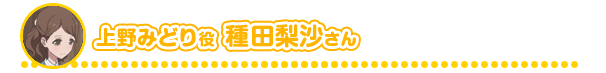 上野みどり役 種田梨沙さん